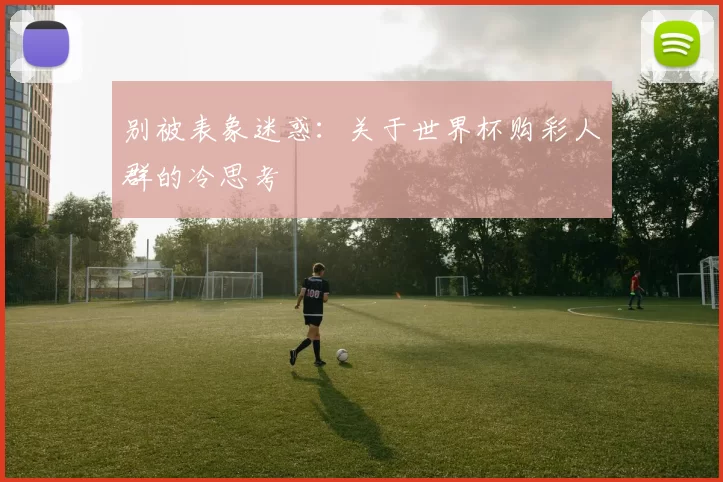 别被表象迷惑:关于世界杯购彩人群的冷思考