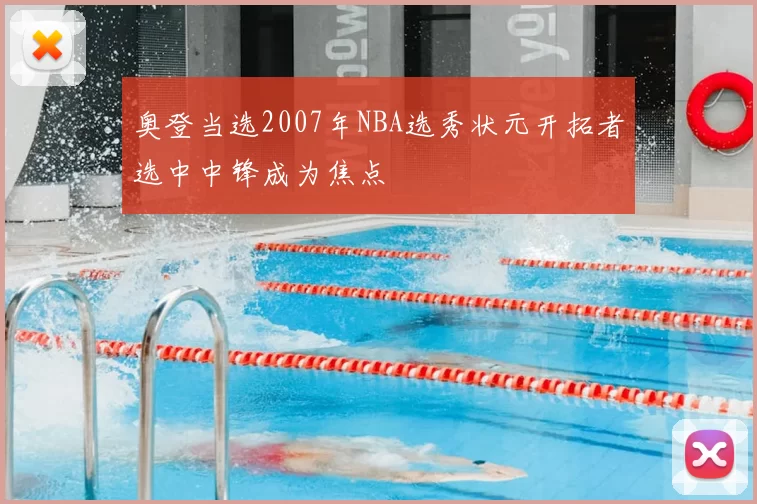 奥登当选2007年NBA选秀状元开拓者选中中锋成为焦点