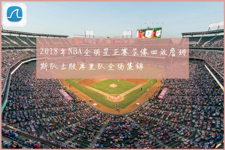 2018年NBA全明星正赛录像回放詹姆斯队击败库里队全场集锦
