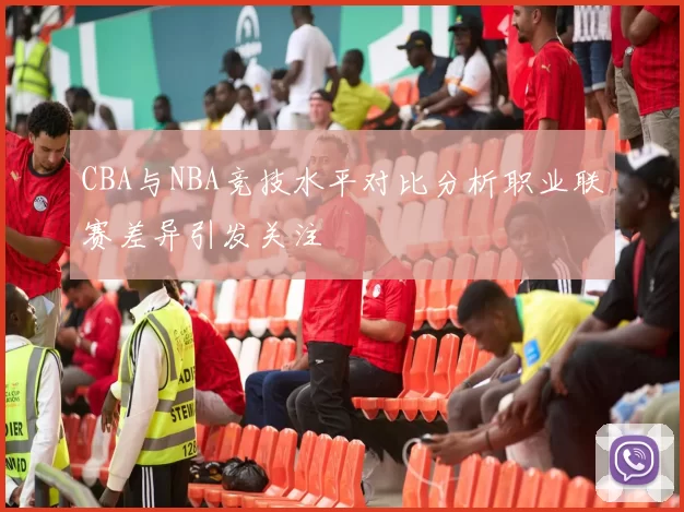 CBA与NBA竞技水平对比分析职业联赛差异引发关注