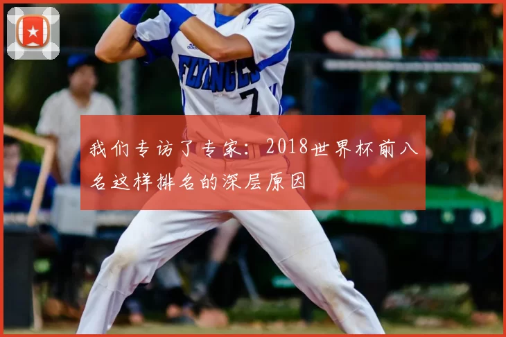 我们专访了专家：2018世界杯前八名这样排名的深层原因