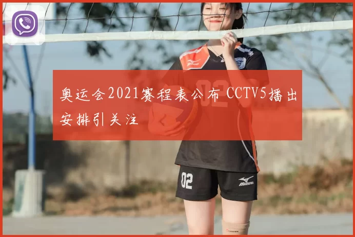 奥运会2021赛程表公布 CCTV5播出安排引关注