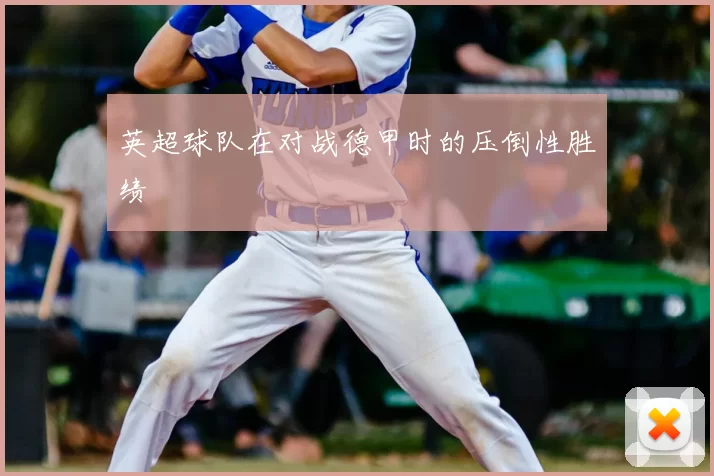 英超球队在对战德甲时的压倒性胜绩