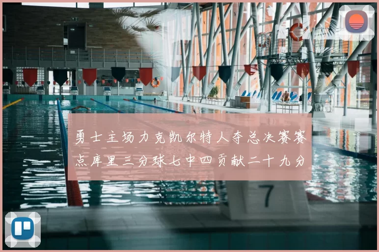 勇士主场力克凯尔特人夺总决赛赛点库里三分球七中四贡献二十九分