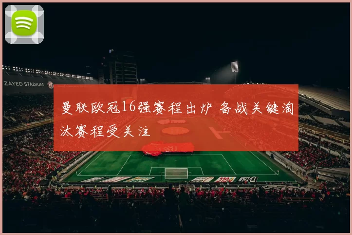 曼联欧冠16强赛程出炉 备战关键淘汰赛程受关注