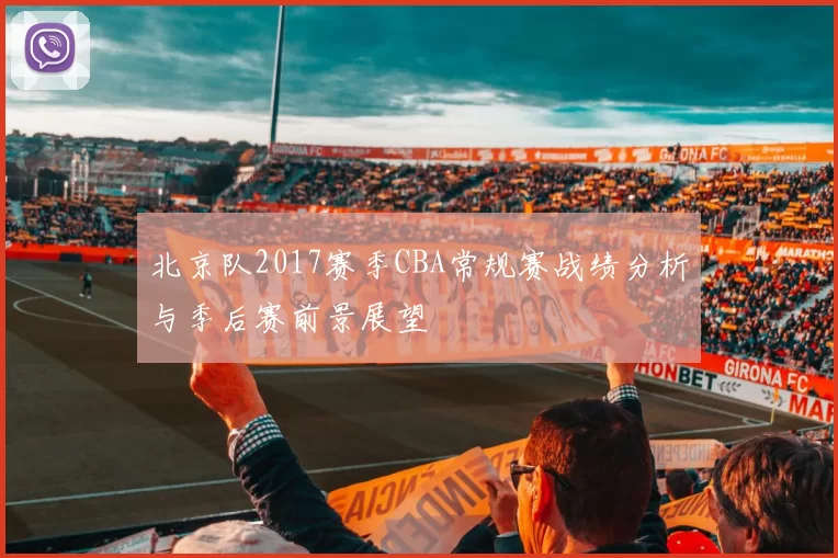 北京队2017赛季CBA常规赛战绩分析与季后赛前景展望