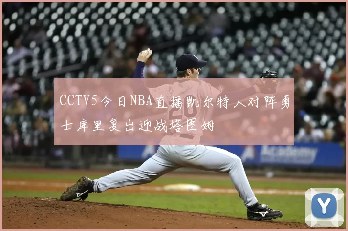 CCTV5今日NBA直播凯尔特人对阵勇士库里复出迎战塔图姆