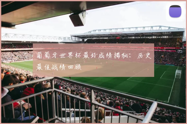 葡萄牙世界杯最好成绩揭秘：历史最佳战绩回顾