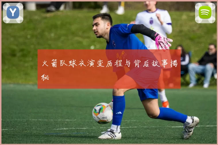 火箭队球衣演变历程与背后故事揭秘