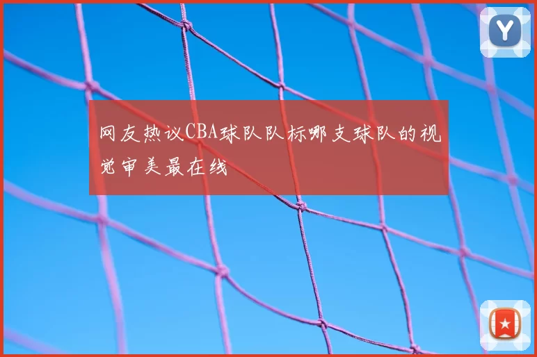 网友热议CBA球队队标哪支球队的视觉审美最在线