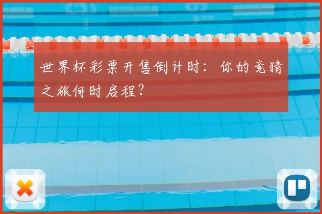 世界杯彩票开售倒计时：你的竞猜之旅何时启程？
