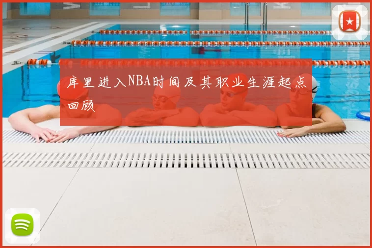 库里进入NBA时间及其职业生涯起点回顾