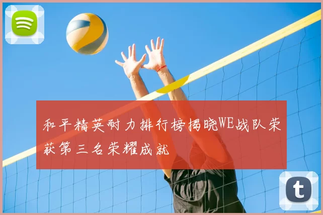 和平精英耐力排行榜揭晓WE战队荣获第三名荣耀成就