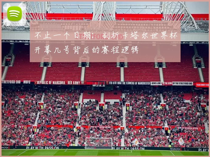 不止一个日期：剖析卡塔尔世界杯开幕几号背后的赛程逻辑