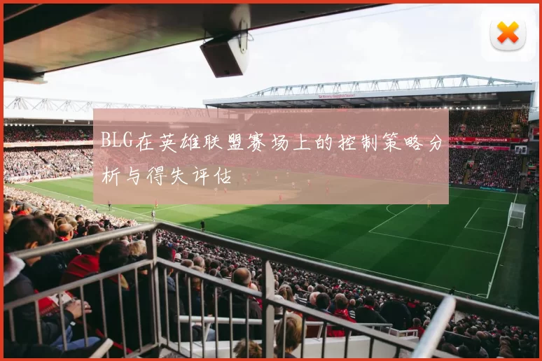 BLG在英雄联盟赛场上的控制策略分析与得失评估