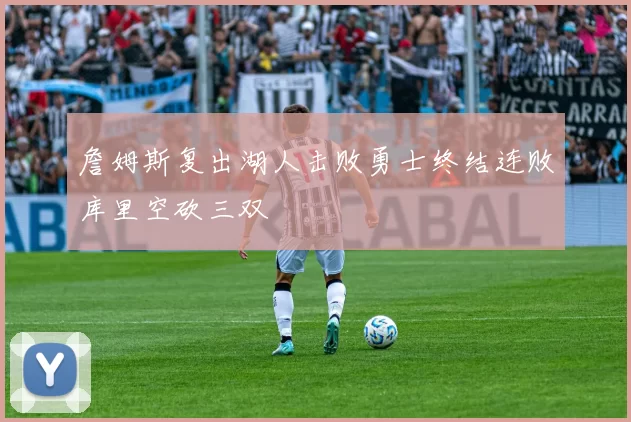 詹姆斯复出湖人击败勇士终结连败库里空砍三双